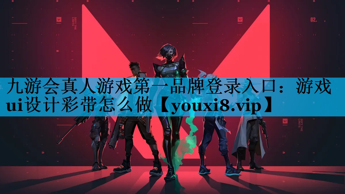 九游会真人游戏第一品牌登录入口：游戏ui设计彩带怎么做