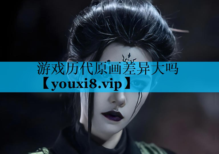 游戏历代原画差异大吗