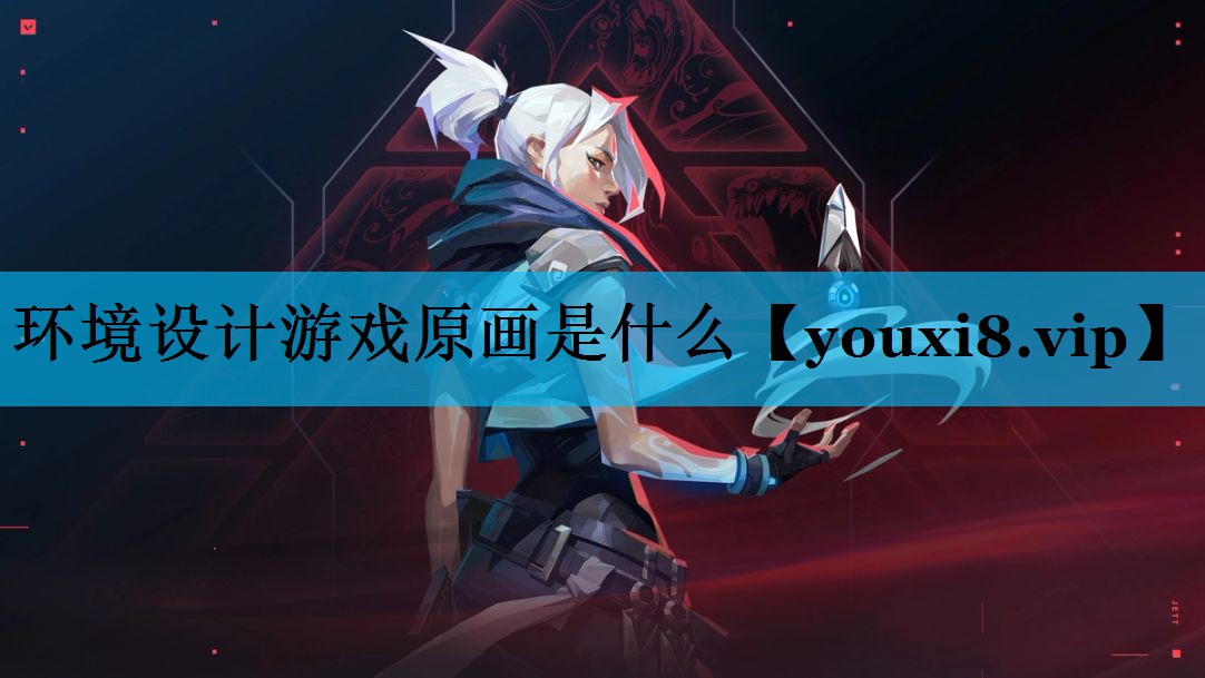 环境设计游戏原画是什么 环境设计游戏原画是什么