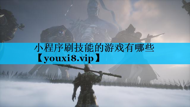 小程序刷技能的游戏有哪些 小程序刷技能的游戏有哪些