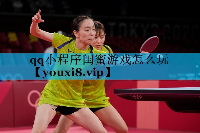 qq小程序闺蜜游戏怎么玩 qq小程序闺蜜游戏怎么玩